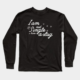 Dog Lovers I Am Not Single I Have A Dog Long Sleeve T-Shirt